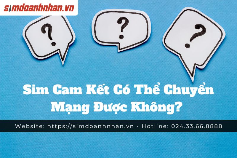 Sim Cam Kết Có Thể Chuyển Mạng Được Không