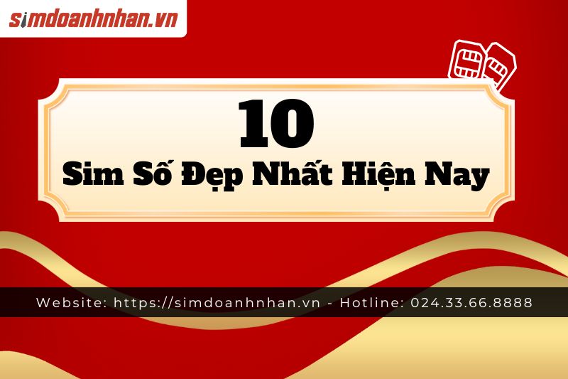 Top 10 Sim Số Đẹp Đáng Sở Hữu Nhất Hiện Nay