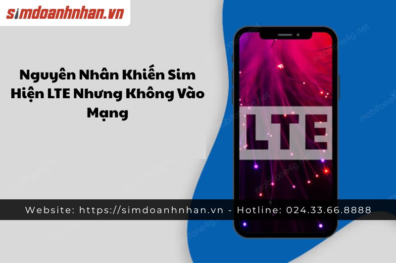 Nguyên Nhân Khiến Sim Hiện LTE Nhưng Không Vào Mạng
