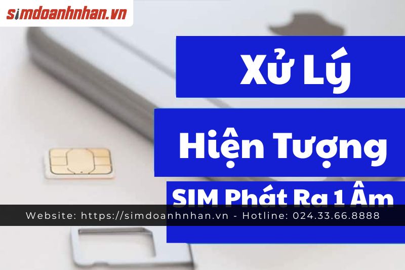 Cách Xử Lý Khi Gặp Hiện Tượng “SIM Phát Ra 1 Âm”
